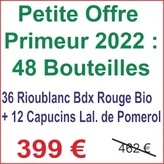 Offre Primeur 2022 : OFFRE SPECIALE POUR LE PRIMEUR 2022 : 36 à 72 bouteilles de Cht Rioublanc AOC Bordeaux 2022 bio et 12 à 24 bouteilles du Cht des Capucins - Lalande de Pomerol